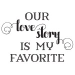 Our Love Story Is My Favorite Chalk Couture Transfer